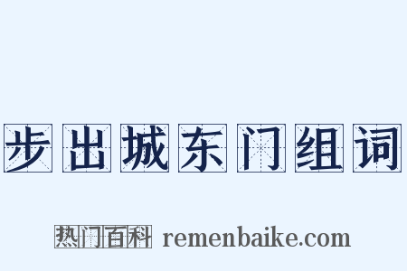 步出城东门组词是什么意思的图片